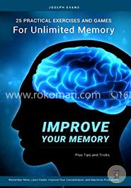 Improve Your Memory: 25 Practical Exercises, Games, and Tricks for Unlimited Memory. Remember More, Learn Faster, Improve Your Concentration, and Maximize Productivity image