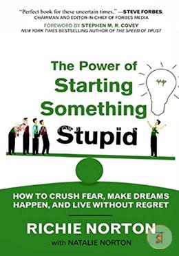 The Power of Starting Something Stupid: How to Crush Fear, Make Dreams Happen, and Live without Regret image