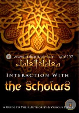 Interaction with the Scholars : A Guide to Their Authority and Various Levels image