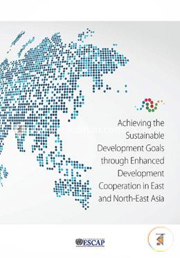 Achieving the sustainable development goals through enhanced development cooperation in east and north-east Asia image