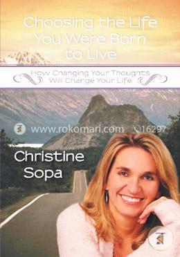 Choosing the Life You Were Born to Live: How Changing Your Thoughts Will Change Your Life image