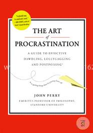The Art of Procrastination: A Guide to Effective Dawdling, Lollygagging, and Postponing, Including an Ingenious Program for Getting Things Done by Putting Them Off image