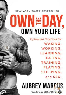 Own the Day, Own Your Life: Optimized Practices for Waking, Working, Learning, Eating, Training, Playing, Sleeping, and Sex image