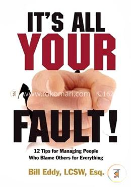 It's All Your Fault!: 12 Tips for Managing People Who Blame Others for Everything image