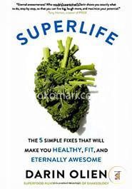 SuperLife: The 5 Simple Fixes That Will Make You Healthy, Fit, and Eternally Awesome image
