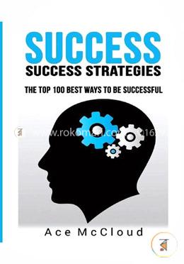 Success: Success Strategies: The Top 100 Best Ways To Be Successful image