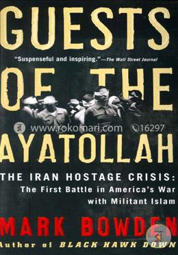 Guests of the Ayatollah: The Iran Hostage Crisis: The First Battle in America's War with Militant Islam image