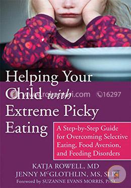 Helping Your Child with Extreme Picky Eating: A Step-by-Step Guide for Overcoming Selective Eating, Food Aversion, and Feeding  image