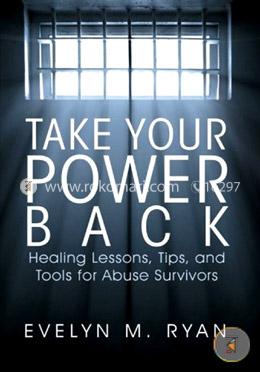 Take Your Power Back: Healing Lessons, Tips, and Tools for Abuse Survivors image