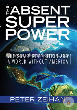 The Absent Superpower: The Shale Revolution and a World Without America image