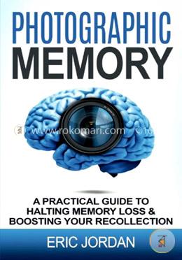Photographic Memory: A Practical Guide to Halting Memory Loss and Boosting Your Recollection image