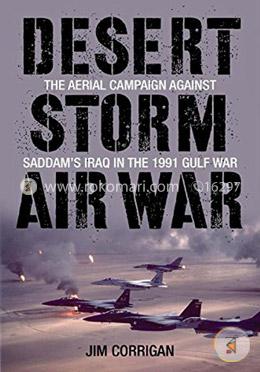 Desert Storm Air War: The Aerial Campaign against Saddam's Iraq in the 1991 Gulf War image