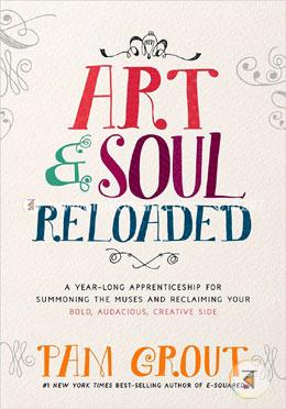 Art and Soul, Reloaded: A Yearlong Apprenticeship for Summoning the Muses and Reclaiming Your Bold, Audacious, Creative Side image