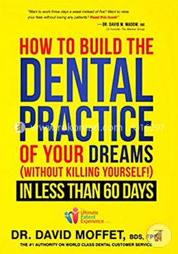 How to Build the Dental Practice of Your Dreams Without Killing Yourself! in Less Than 60 Days image