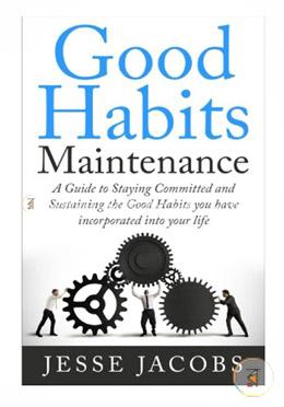 Good Habits Maintenance: A Guide to Staying Committed and Sustaining the Good Habits You Have Incorporated into Your Life  image