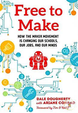 Free to Make: How the Maker Movement is Changing Our Schools, Our Jobs, and Our Minds image