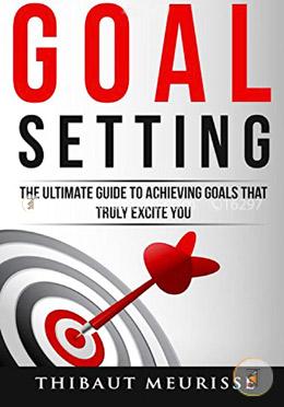 Goal Setting: The Ultimate Guide to Achieving Goals That Truly Excite You image