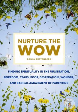 Nurture the Wow: Finding Spirituality in the Frustration, Boredom, Tears, Poop, Desperation, Wonder, and Radical Amazement of Parenting image