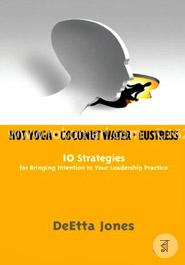 Hot Yoga, Coconut Water and Eustress: 10 Strategies for Bringing Intention to Your Leadership Practice