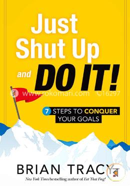 Just Shut Up and Do It: 7 Steps to Conquer Your Goals image
