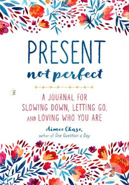 Present, Not Perfect: A Journal for Slowing Down, Letting Go, and Loving Who You Are image