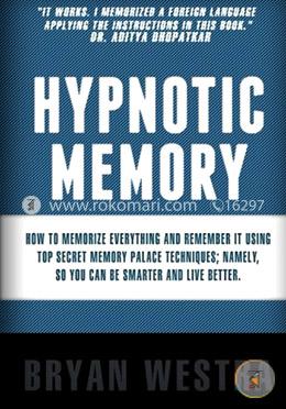 Hypnotic Memory: How to Memorize Everything and Remember It Using Top Secret Memory Palace Techniques; Namely, So You Can Be Smarter and Live Better image