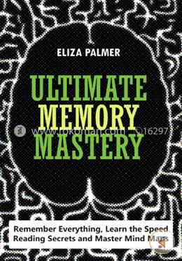 Ultimate Memory Mastery: Remember Everything, Learn the Speed Reading Secrets and Master Mind Maps image