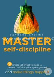 Master Self Discipline: 9 Simple Yet Effective Steps to Develop Self-discipline, Get Organized, and Make Things Happen!: 1 (Self-Discipline, Develop Self Discipline, Master Self Discipline) image