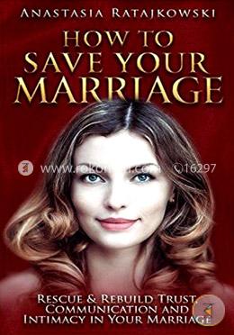 How to Save Your Marriage: Rescue and Rebuild Trust, Communication and Intimacy in Your Marriage image