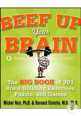 Beef Up Your Brain: The Big Book of 301 Brain-Building Exercises, Puzzles and Games!