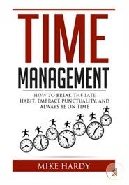 Time Management: How To Break The Late Habit, Embrace Punctuality, And Always Be On Time image