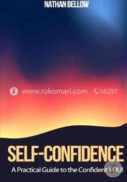 Self Confidence - A Practical Guide To The Confident YOU!: Learn How To Gain Confidence image