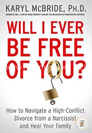 Will I Ever Be Free of You?: How to Navigate a High-Conflict Divorce from a Narcissist and Heal Your Family image