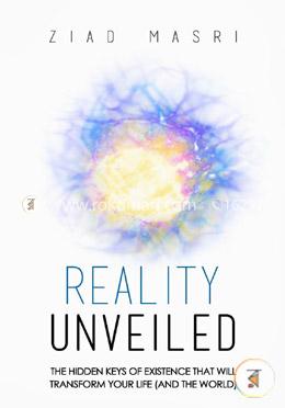 Reality Unveiled: The Hidden Keys of Existence That Will Transform Your Life and the World image