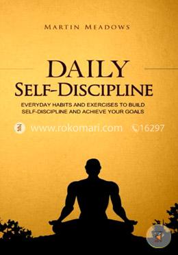 Daily Self-Discipline: Everyday Habits and Exercises to Build Self-Discipline and Achieve Your Goals image