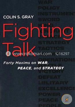 Fighting Talk: Forty Maxims on War, Peace, and Strategy