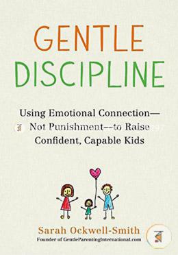 Gentle Discipline: Using Emotional Connection--Not Punishment--to Raise Confident, Capable Kids image