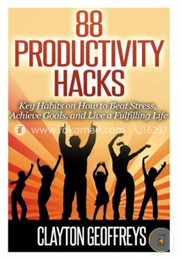 88 Productivity Hacks: Key Habits on How to Beat Stress, Achieve Goals, and Live image