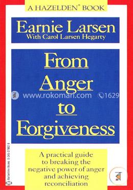 From Anger to Forgiveness: A Practical Guide to Breaking the Negative Power of Anger and Achieving Reconciliation