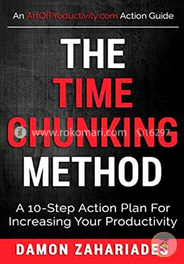 The Time Chunking Method: A 10-Step Action Plan For Increasing Your Productivity (Time Management And Productivity Action Guide Series) image