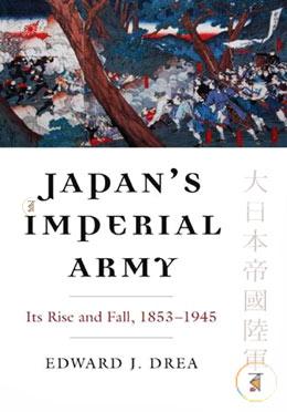 Japan's Imperial Army: Its Rise and Fall, 1853-1945 (Modern War Studies) image