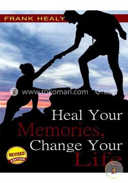 Heal Your Memories, Change Your Life: Move on in Your Life to a Phenomenal Present and Future image