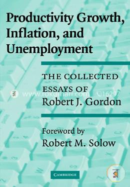 Productivity Growth, Inflation, and Unemployment: The Collected Essays of Robert J. Gordon image