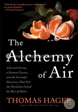 The Alchemy of Air: A Jewish Genius, a Doomed Tycoon, and the Scientific Discovery That Fed the World but Fueled the Rise of Hitler image