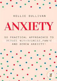 Anxiety: 50 Practical Approaches to Reduce Nervousness,panic and Screw Anxiety! image