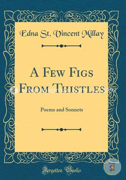 A Few Figs from Thistles: Poems and Sonnets (Classic Reprint)