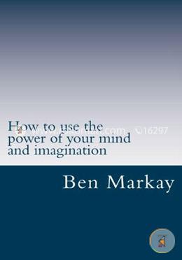 How to Use the Power of Your Mind and Imagination: Strategic Steps to Using Your Mind and Imagination to Live the Life of Your Dream image
