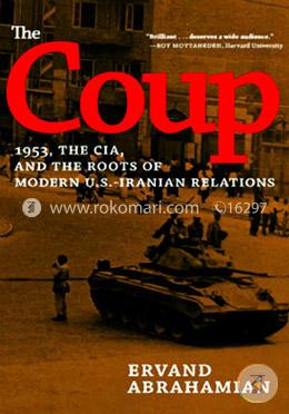 The Coup: 1953, the CIA, and the Roots of Modern U.S. - Iranian Revelations