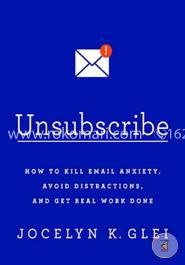 Unsubscribe: How to Kill Email Anxiety, Avoid Distractions, and Get Real Work Done image