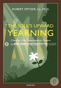 The Soul's Upward Yearning: Clues to Our Transcendent Nature from Experience and Reason: 2 image